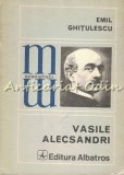 Vasile Alecsandri - Emil Ghitulescu, Monografii, Albatros, 1979, critica literara