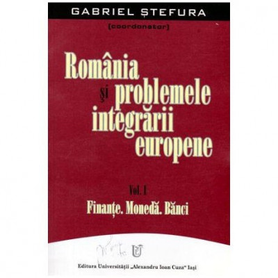 Gabriela Ștefura - Romania si problemele integrarii europene vol.I Finante. Moneda. Banci - 103981 foto