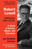 Robert Lowell, Setting The River On Fire | Kay Redfield Jamison, 2019, Random House USA Inc