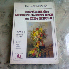 HISTOIRE DES MUSEES DE PROVINCE AU XIX SIECLE - PIERRE ANGRAND TOME 5 (CARTE IN LIMBA FRANCEZA)