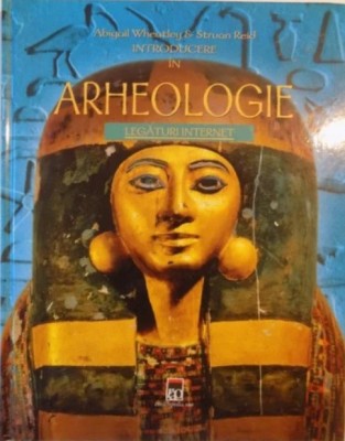 INTRODUCERE IN ARHEOLOGIE de ABIGAL WHEATLEY , STRUAN REID, RAO T9 foto