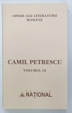 CAMIL PETRESCU , OPERE , VOLUMUL 10 , SERIA ' OPERE ALE LITERATURII ROMANE ' , 2003