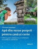 Apa din surse proprii pentru casa si curte. Cautarea apei, exploatarea si reabilitarea izvoarelor si a fantanilor - Christoph Zaussinger, Teodora Blaj