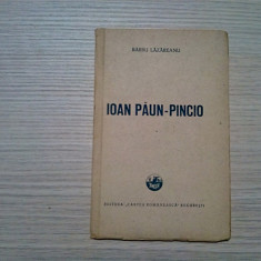 IOAN PAUN-PINCIO - Barbu Lazareanu - Editura Cartea Romaneasca, 1948, 54 p.