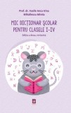 Mic Dictionar Scolar pentru clasele I &ndash; IV. Editia a doua, revizuita &ndash; Vasile Anca Irina, Mihailescu Mirela