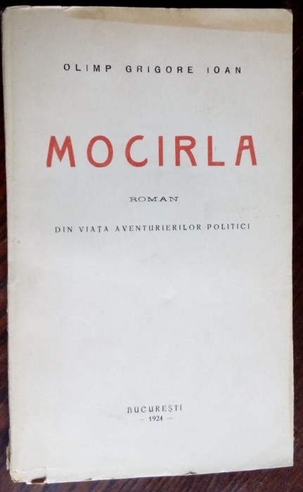 OLIMP GRIGORE IOAN - MOCIRLA: DIN VIATA AVENTURIERILOR POLITICI (ROMAN) [1924]