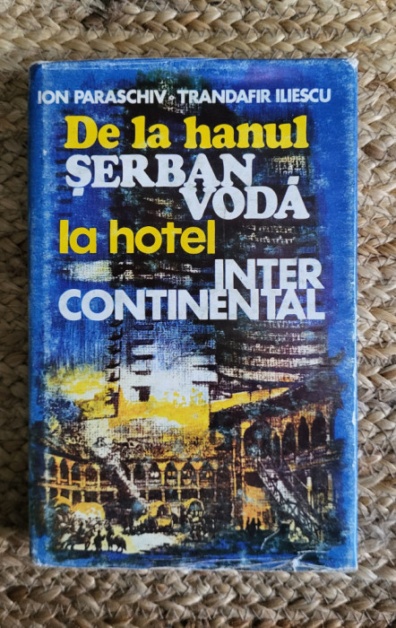 ION PARASCHIV, T. ILIESCU - DE LA HANUL SERBAN VODA LA HOTEL INTECONTINENTAL