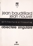 Jean Nouvel, Jean Baudrillard - Obiectele singulare. Arhitectura si filosofie, Paideia