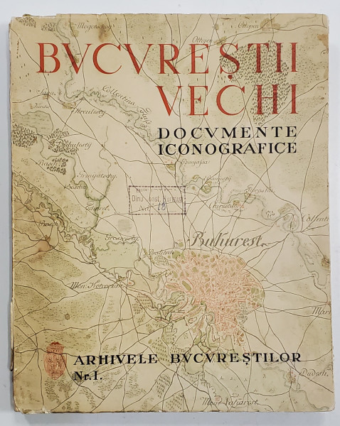 BUCURESTII VECHI -DOCUMENTE ICONOGRAFICE -BUCURESTI, 1936