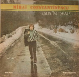 Disc vinil, LP. SUS IN DEAL-MIHAI CONSTANTINESCU