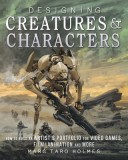 Designing Creatures and Characters: How to Build an Artist&#039;s Portfolio for Video Games, Film, Animation and More