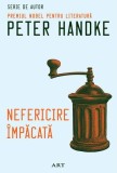 Nefericire &icirc;mpăcată - Paperback brosat - Peter Handke - Art