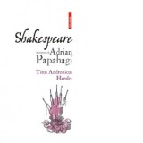Shakespeare interpretat de Adrian Papahagi. Titus Andronicus. Hamlet (editia a II-a) - Adrian Papahagi