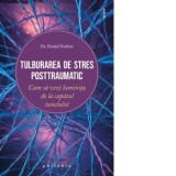 Tulburarea de stres posttraumatic. Cum sa vezi luminita de la capatul tunelului - Roxana Popescu, Dr. Daniel Dufour