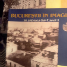 Bucureștii în imagini in vremea lui Carol i vol i,ii