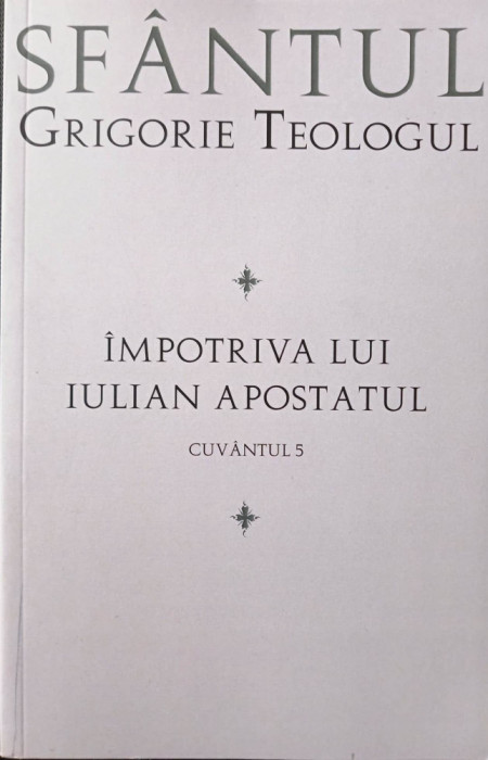 SF&Acirc;NTUL GRIGORIE TEOLOGUL - &Icirc;MPOTRIVA LUI IULIAN APOSTATUL., s