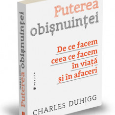 Puterea obișnuinței De ce facem ceea ce facem în viață și în afaceri