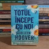 COLLEEN HOOVER - TOTUL INCEPE CU NOI ( ROMAN ) , 2023 *