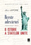 Cumpara ieftin Aceste adevaruri. O istorie a Statelor Unite/Jill Lepore