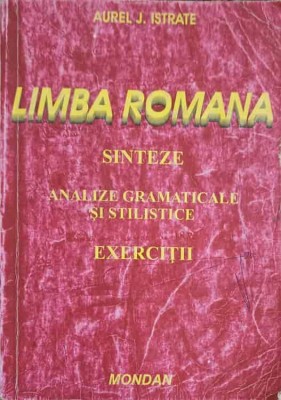 LIMBA ROMANA. SINTEZE, ANALIZE GRAMATICALE SI STILISTICE. EXERCITII-AUREL J. ISTRATE foto