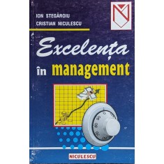 Excelenta In Management (cu Semnatura Autorului) - Ion Stegaroiu, Cristiaian Niculescu , H238