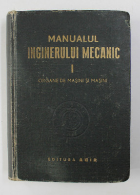 MANUALUL INGINERULUI MECANIC , VOL I : ORGANE DE MASINI SI MASINI , 1949 foto