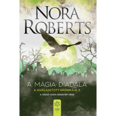 A m&aacute;gia diadala - A Kiv&aacute;lasztott Kr&oacute;nik&aacute;ja 3. - Nora Roberts