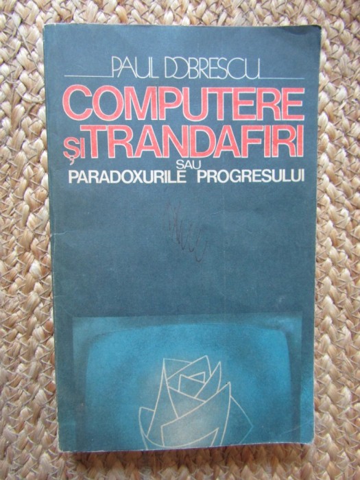 Computere și trandafiri (sau paradoxurile progresului) - Paul Dobrescu CU DEDICATIE SI AUTOGRAF