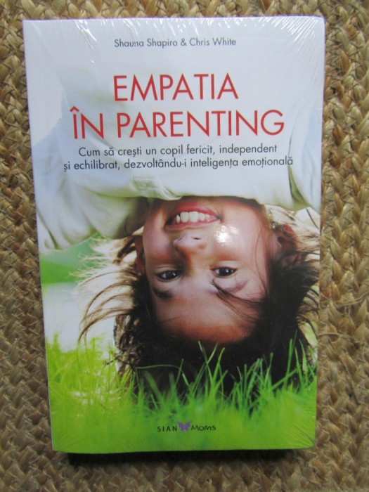 EMPATIA IN PARENTING de SHAUNA SHAPIRO si CHRIS WHITE , 2016 IN TIPLA
