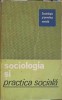 Sociologia si Practica Sociala, Colectiv, 1970, Editura Politica, Sociologie, Carte, Romana, 340 Pagini, Paperback