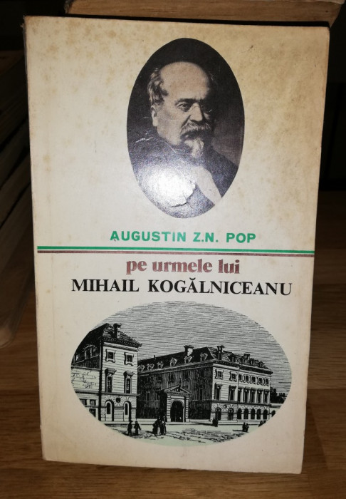 pe urmele lui Mihail Kogalniceanu - Augustin Z.N. Pop