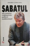 Sabatul sau Noaptea Vrajitoarelor Politicii Moldovenesti - Andrei Turcanu - Carte Istorie, Politica Moldova