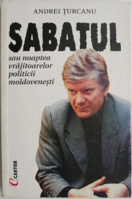 Sabatul sau Noaptea vrajitoarelor politicii moldovenesti &amp;ndash; Andrei Turcanu foto