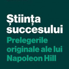 Stiinta succesului. Prelegerile originale ale lui Napoleon Hill - Napoleon Hill