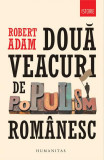 Două veacuri de populism rom&acirc;nesc - Paperback brosat - Robert Adam - Humanitas