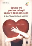 SPUNE-MI PE CINE IUBESTI CA SA-TI SPUN CINE ESTI-MARC PISTORIO-362779