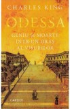 Odessa. Geniu si moarte intr-un oras al visurilor - Charles King
