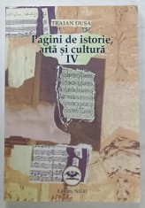 PAGINI DE ISTORIE , ARTA SI CULTURA de TRAIAN DUSA , VOLUMUL IV , 2007