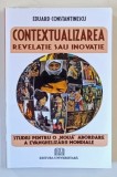 CONTEXTUALIZAREA , REVELATIE SAU INOVATIE , STUDIU PENTRU O NOUA ABORDARE A EVANGHELIZARII MONDIALE de EDUARD CONSTANTINESCU , 2010