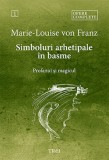 Simboluri arhetipale in basme: Profanul si magicul (Opere complete, vol. 1)