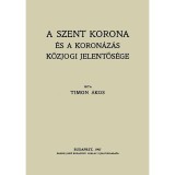 A Szent Korona &eacute;s a koron&aacute;z&aacute;s k&ouml;zjogi jelentős&eacute;ge - Timon &Aacute;kos