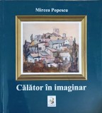 Călător &icirc;n Imaginar - Mircea Popescu, Album Artă, Editura CREART 2013, 73 Pagini, Coperta Necartonată