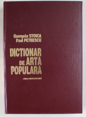 DICTIONAR DE ARTA POPULARA de GEORGETA STOICA SI PAUL PETRESCU, 1997 * EDITIE CARTONATA foto