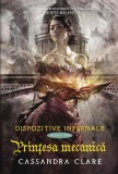 Dispozitive infernale Vol. 3 Printesa mecanica