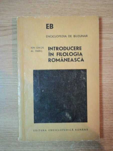 INTRODUCERE IN FILOLOGIA ROMANEASCA DE ION GHETIE , AL. MARES , 1974