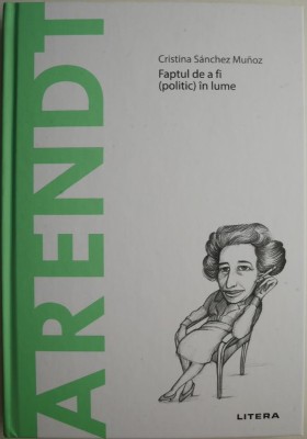 Arendt. Faptul de a fi (politic) in lume &amp;ndash; Cristina Sanchez Munoz foto