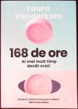 168 de ore: Ai mai mult timp decat crezi - Laura Vanderkam, Curtea Veche, Psihologie, Dezvoltare Personala, 2022, Coperta Paperback