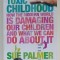TOXIC CHILDHOOD , HOW THE MODERN WORLD IS DAMAGING OUR CHILDREN AND WHAT WE CAN DO ABOUT by SUE PALMER , 2007