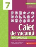 Cumpara ieftin Matematica. Caiet de vacanta. Suport teoretic, exercitii si probleme aplicative. Clasa a 7-a. Editia a V-a/Maria Zaharia