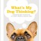 What&#039;s My Dog Thinking?: Understand Your Dog to Give Them a Happy Life